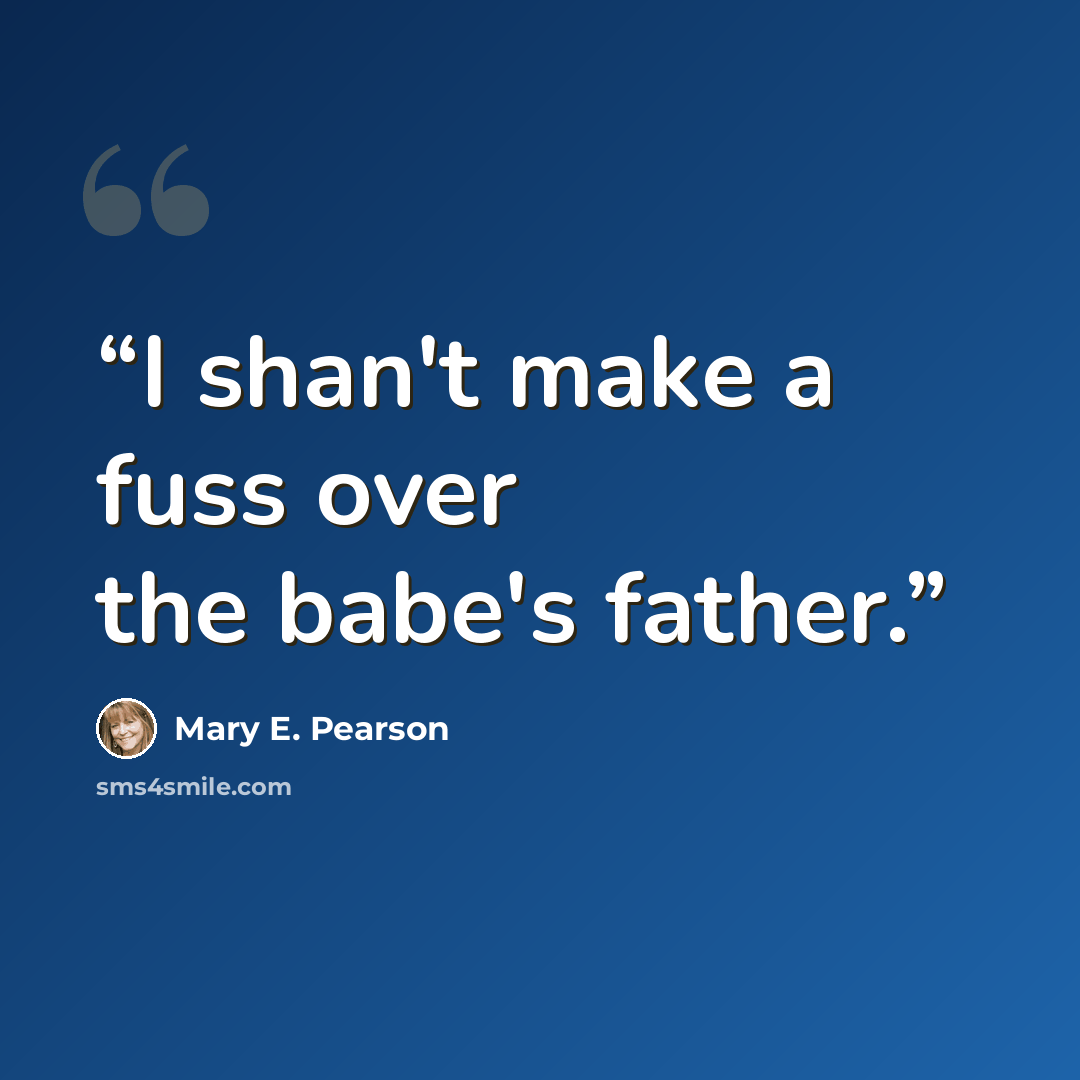 “I shan't make a fuss over the babe's father.” quote by Mary E. Pearson