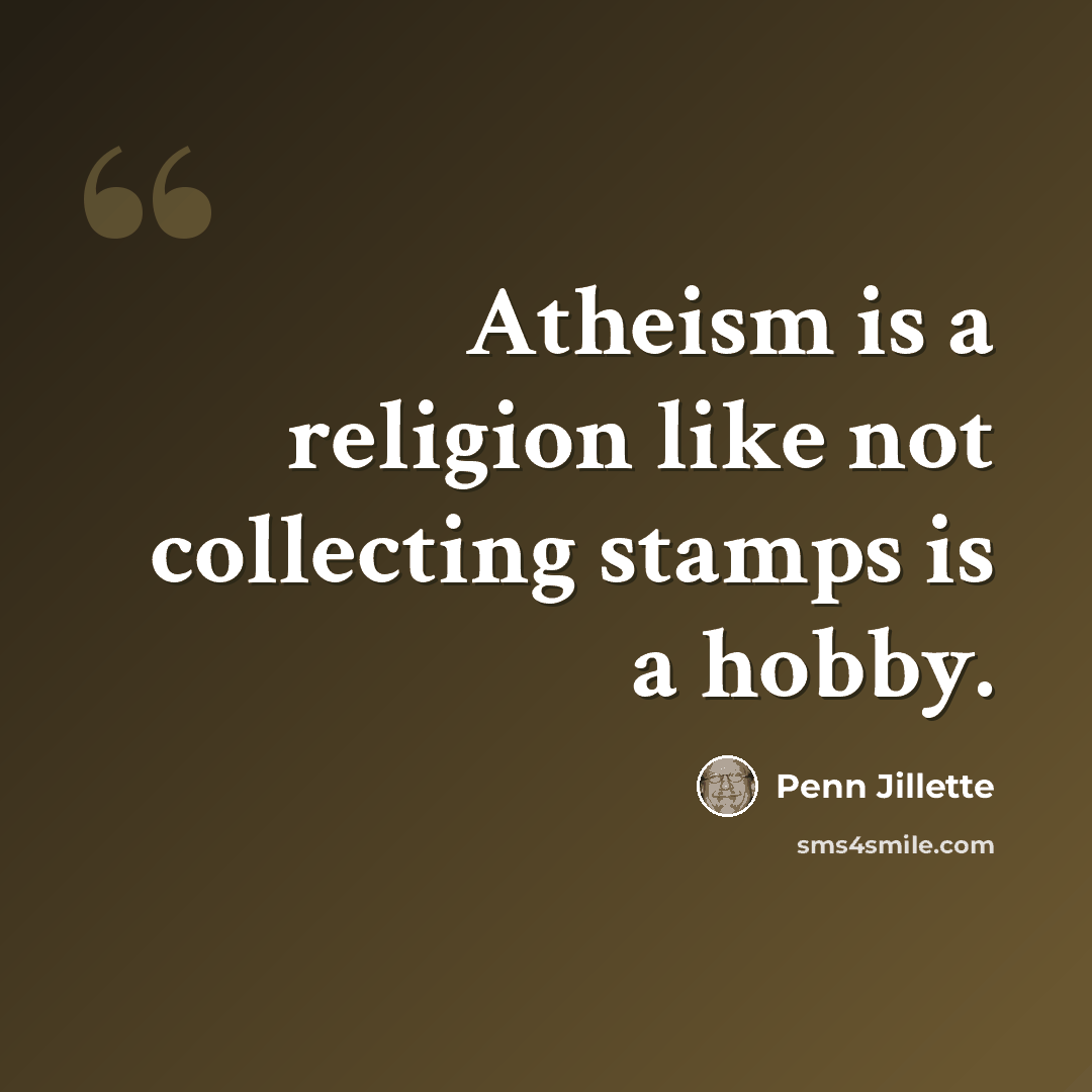 “Atheism is a religion like not collecting stamps is a hobby.” quote by Penn Jillette