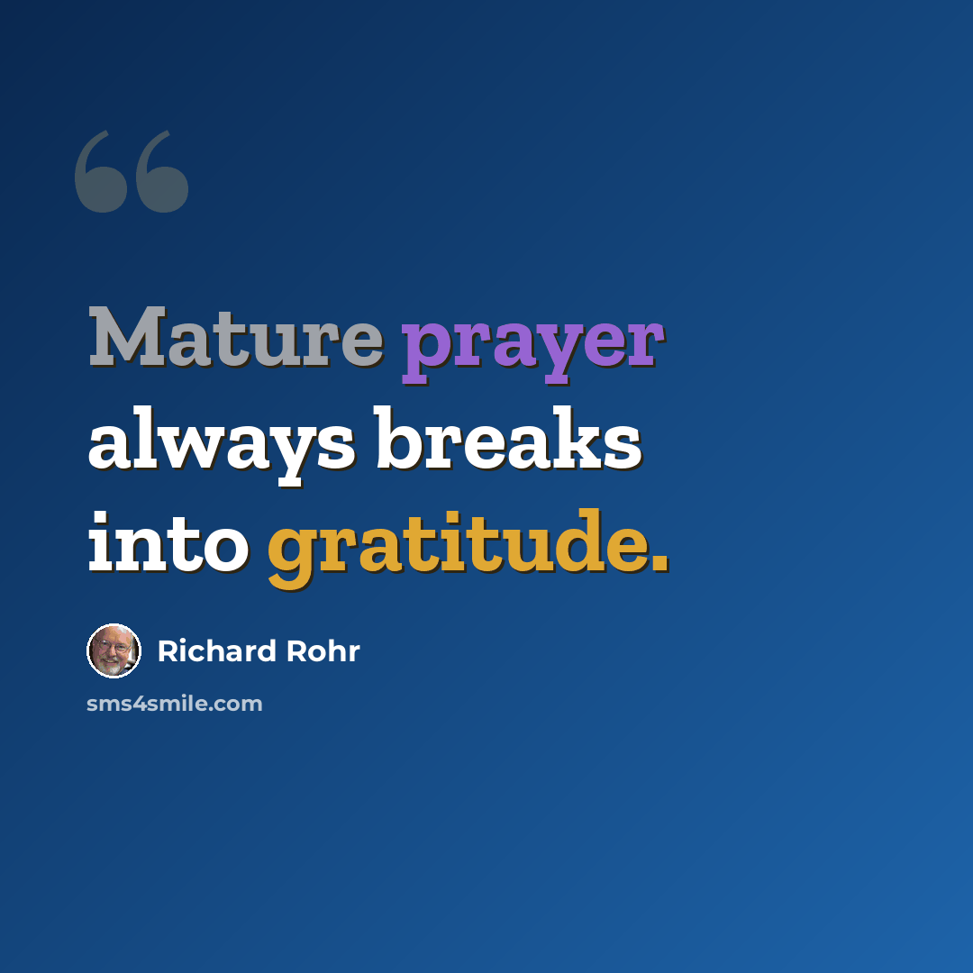 “Mature prayer always breaks into gratitude.” quote by Richard Rohr