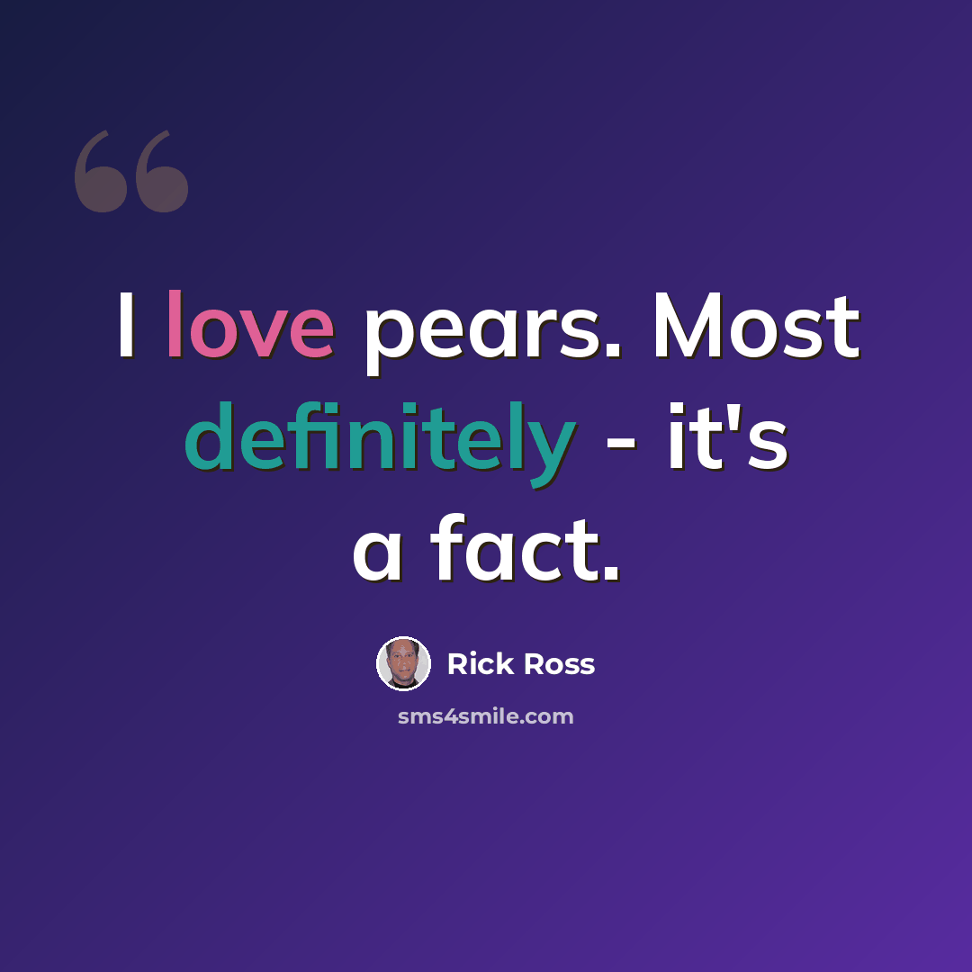 “I love pears. Most definitely - it's a fact.” quote by Rick Ross