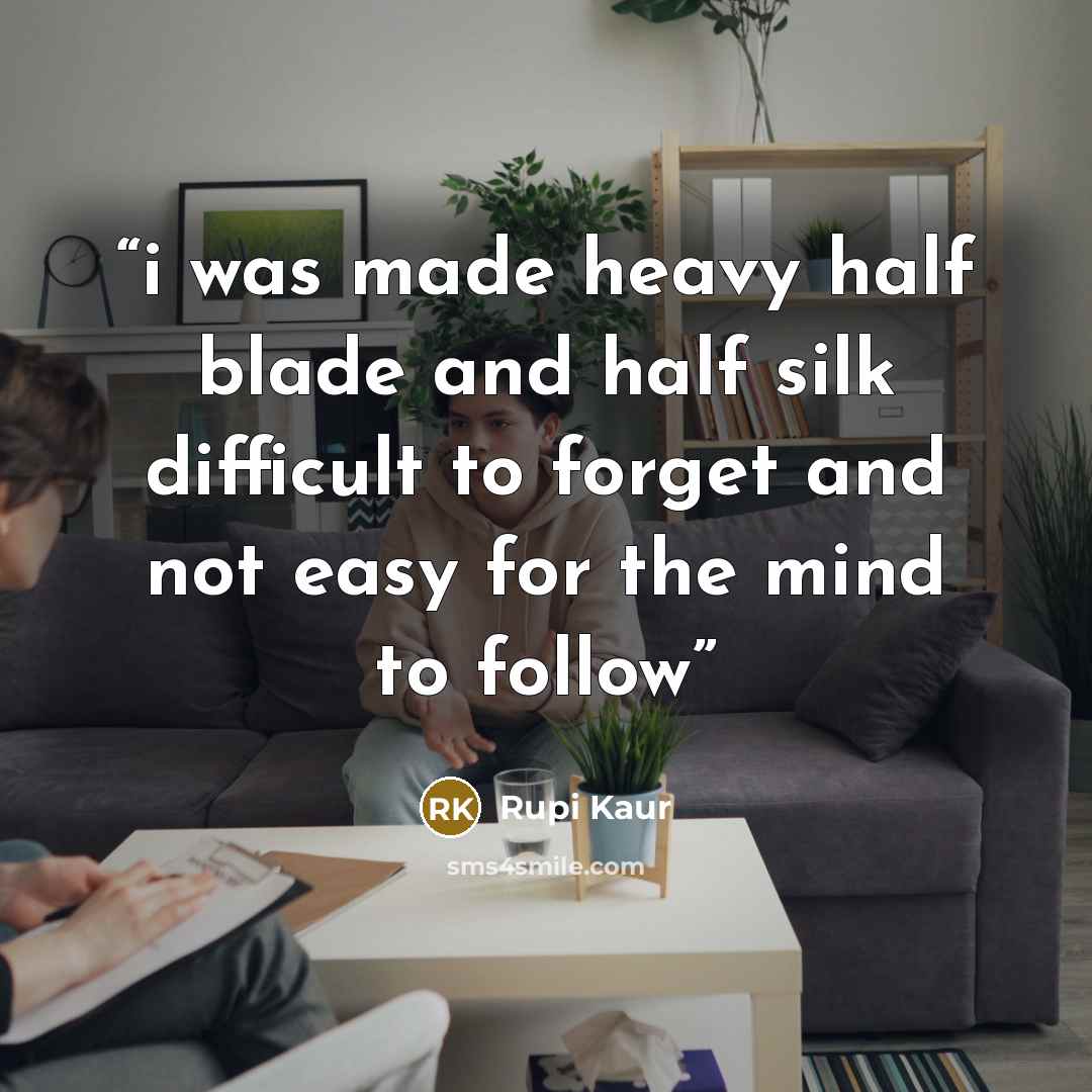 “i was made heavy half blade and half silk difficult to forget and not easy for the mind to follow” quote by Rupi Kaur