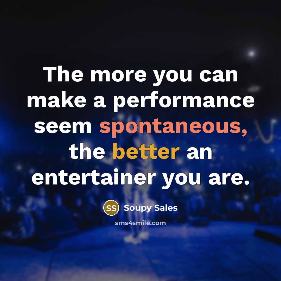 “The more you can make a performance seem spontaneous, the better an entertainer you are.” quote by Soupy Sales