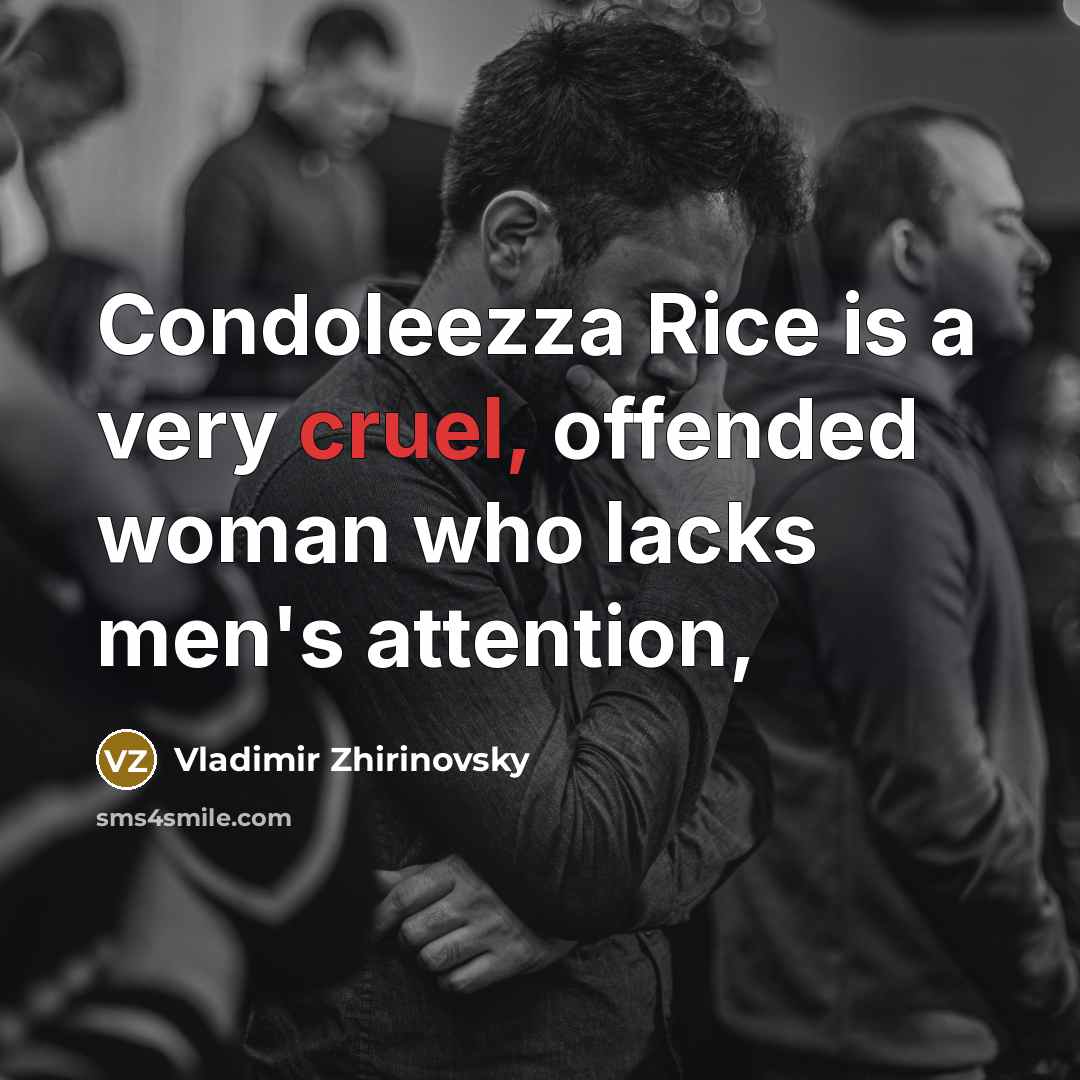 “Condoleezza Rice is a very cruel, offended woman who lacks men's attention,” quote by Vladimir Zhirinovsky