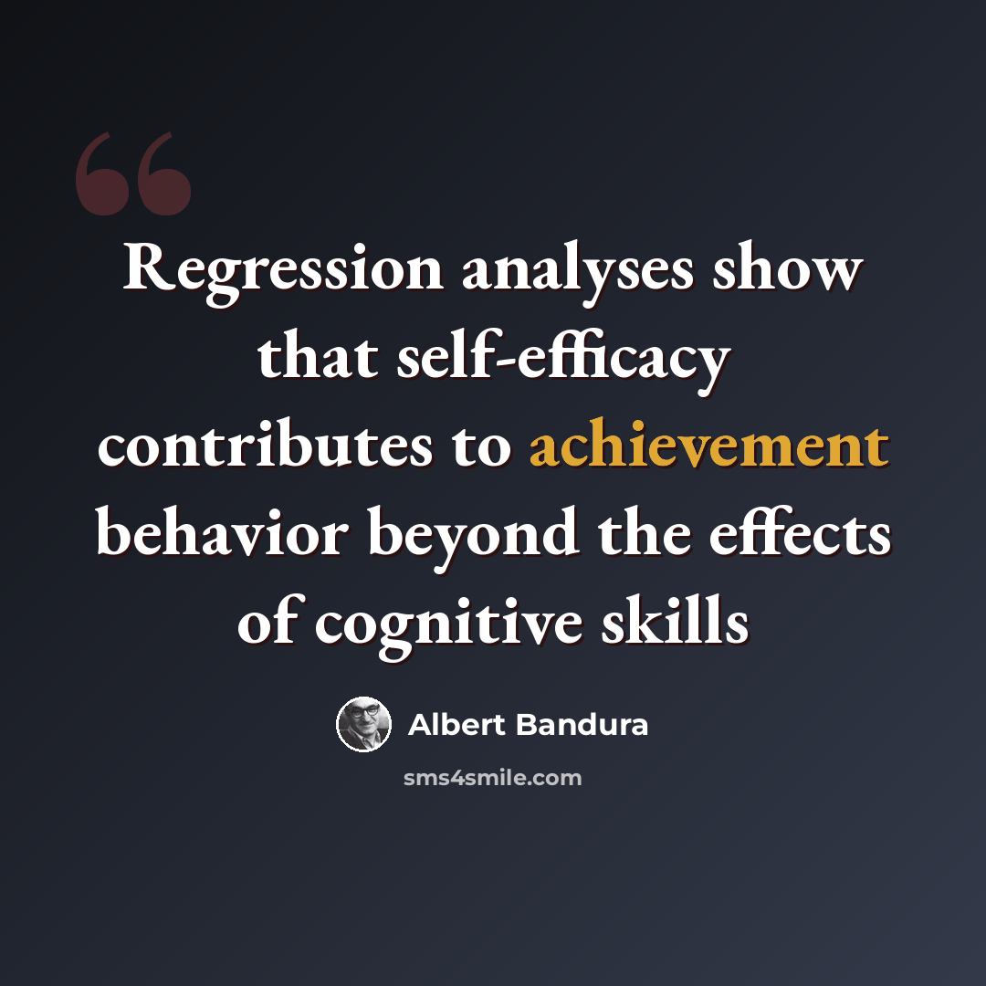 “Regression analyses show that self-efficacy contributes to achievement behavior beyond the effects of cognitive skills” quote by Albert Bandura