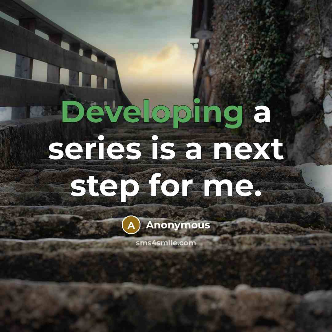 “Developing a series is a next step for me.” quote by Anonymous