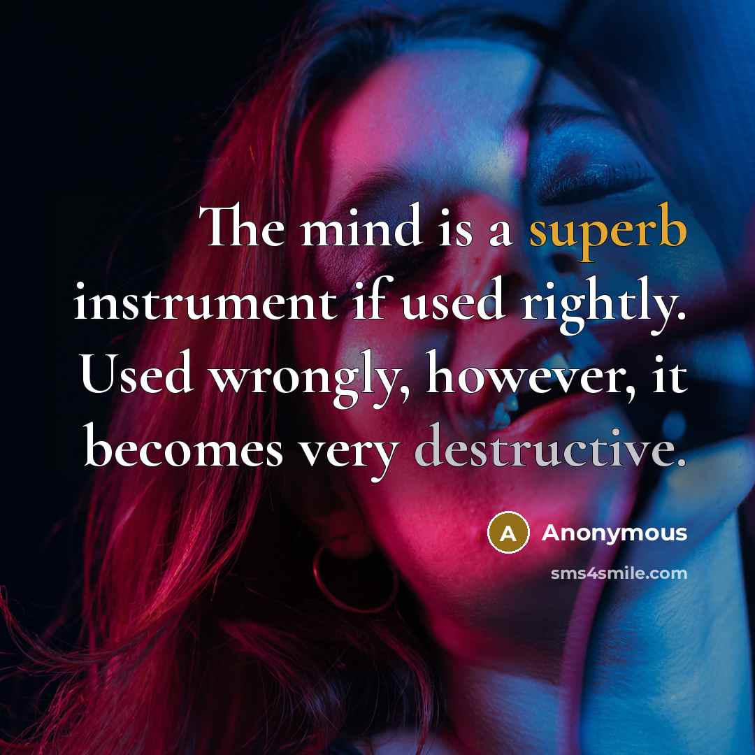 “The mind is a superb instrument if used rightly. Used wrongly, however, it becomes very destructive.” quote by Anonymous