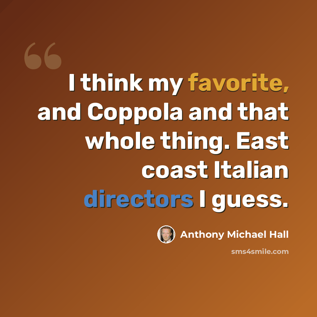 “I think my favorite, and Coppola and that whole thing. East coast Italian directors I guess.” quote by Anthony Michael Hall