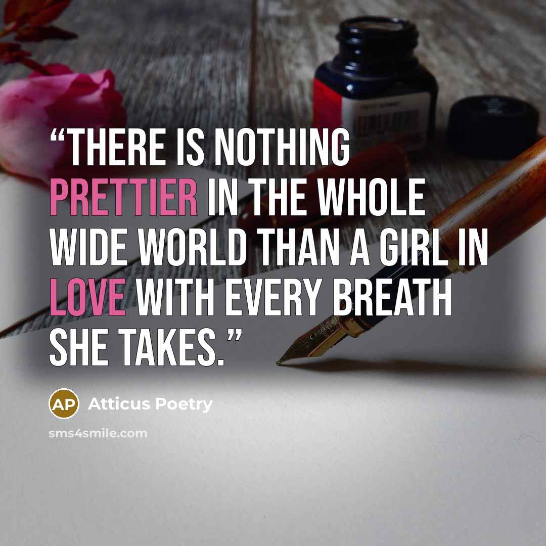 “There is nothing prettier in the whole wide world than a girl in love with every breath she takes.” quote by Atticus Poetry