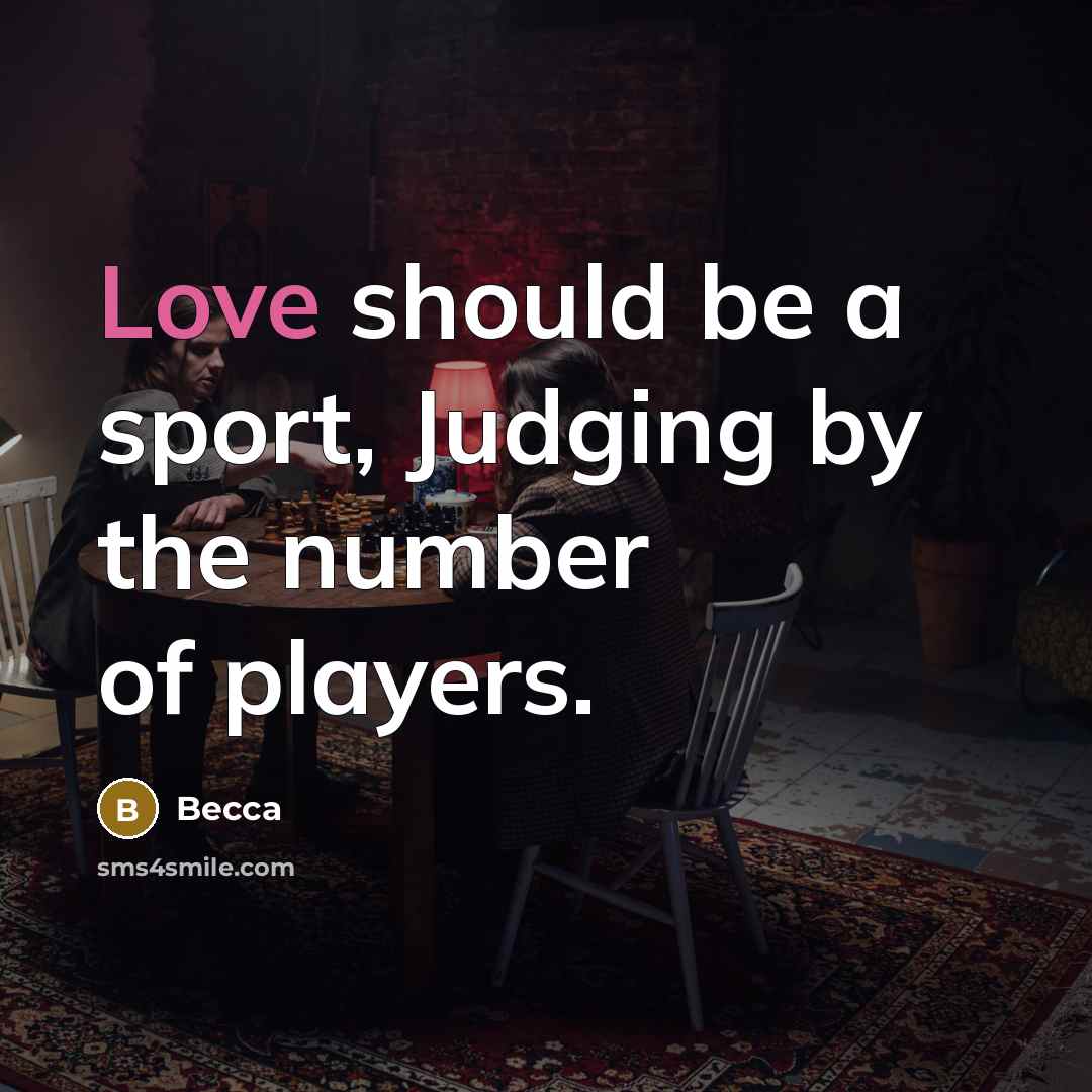 “Love should be a sport, Judging by the number of players.” quote by Becca
