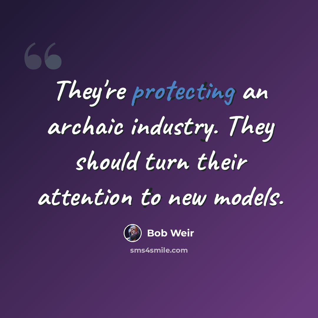 “They're protecting an archaic industry. They should turn their attention to new models.” quote by Bob Weir