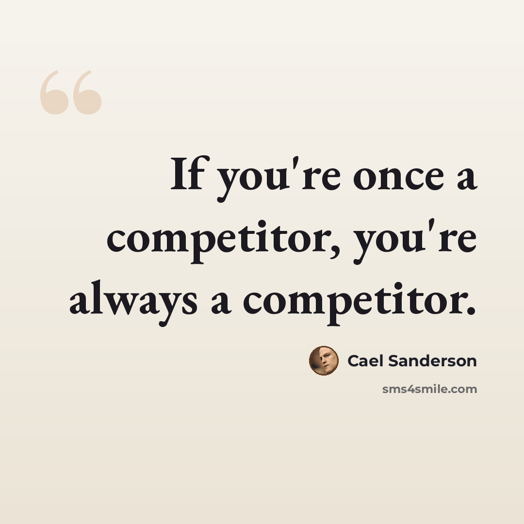 “If you're once a competitor, you're always a competitor.” quote by Cael Sanderson