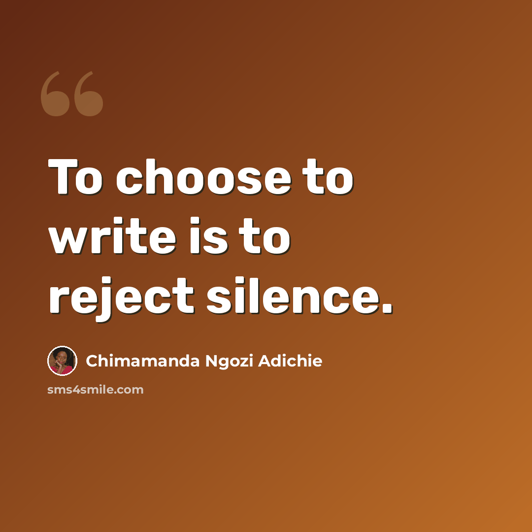 “To choose to write is to reject silence.” quote by Chimamanda Ngozi Adichie