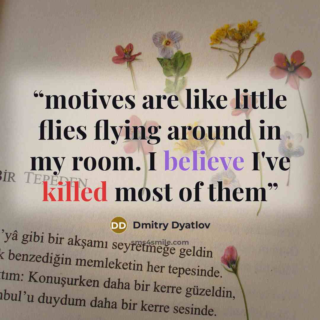 “motives are like little flies flying around in my room. I believe I've killed most of them” quote by Dmitry Dyatlov