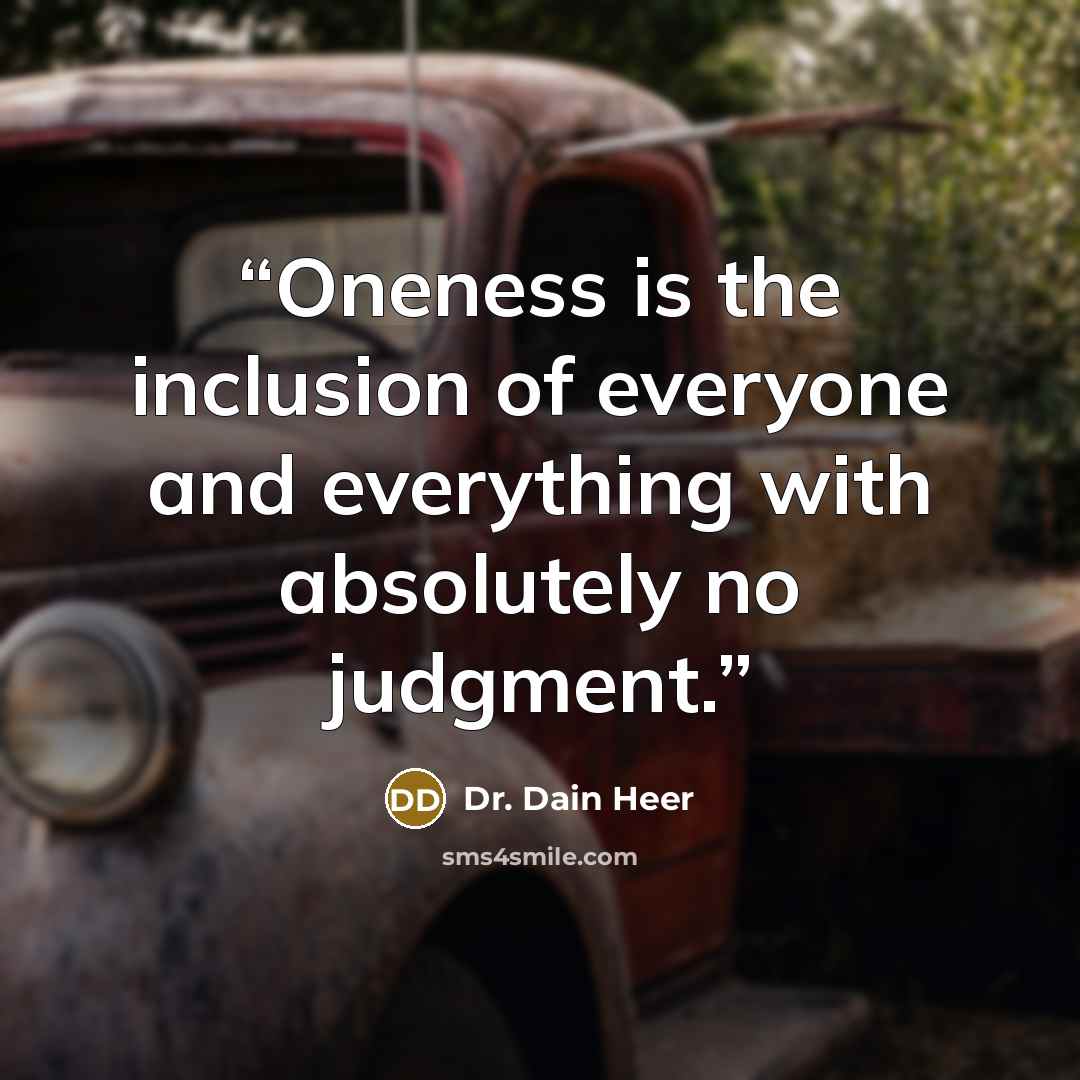 “Oneness is the inclusion of everyone and everything with absolutely no judgment.” quote by Dr. Dain Heer