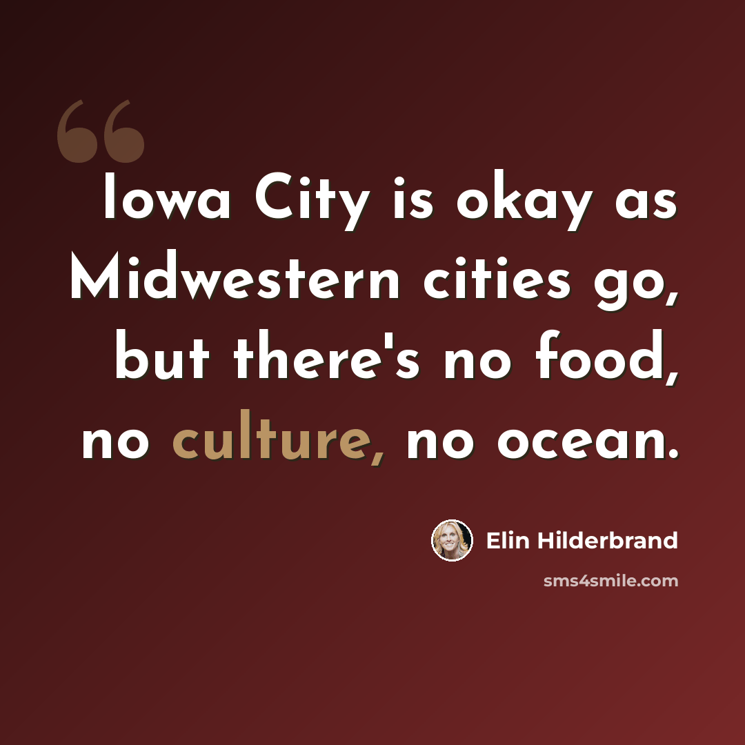 “Iowa City is okay as Midwestern cities go, but there's no food, no culture, no ocean.” quote by Elin Hilderbrand