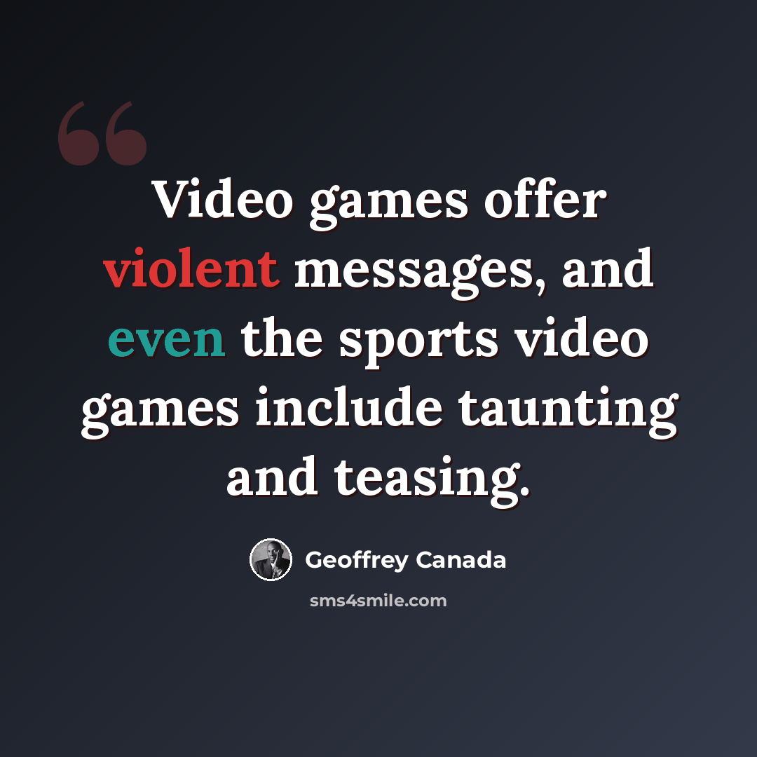 “Video games offer violent messages, and even the sports video games include taunting and teasing.” quote by Geoffrey Canada