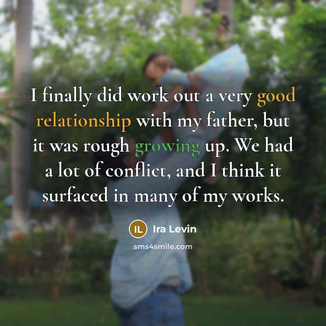 “I finally did work out a very good relationship with my father, but it was rough growing up. We had a lot of conflict, and I think it surfaced in many of my works.” quote by Ira Levin