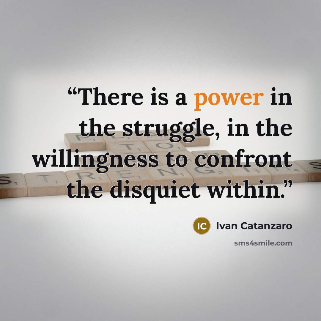 “There is a power in the struggle, in the willingness to confront the disquiet within.” quote by Ivan Catanzaro