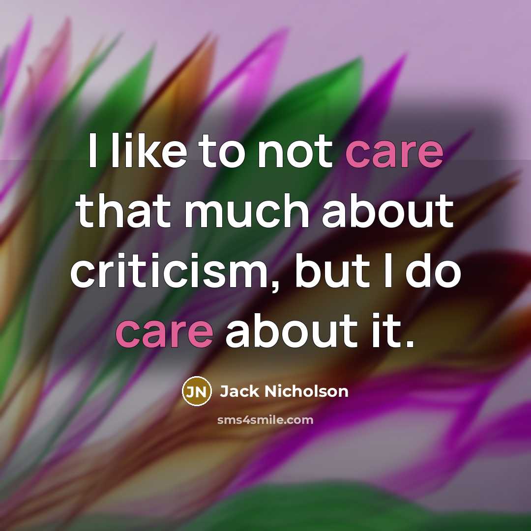 “I like to not care that much about criticism, but I do care about it.” quote by Jack Nicholson