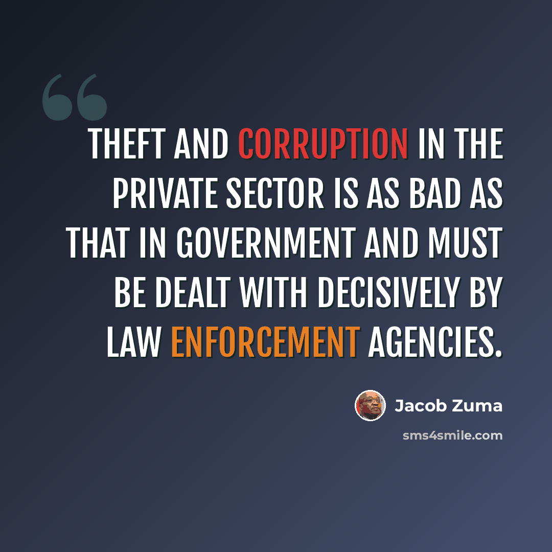 “Theft and corruption in the private sector is as bad as that in government and must be dealt with decisively by law enforcement agencies.” quote by Jacob Zuma