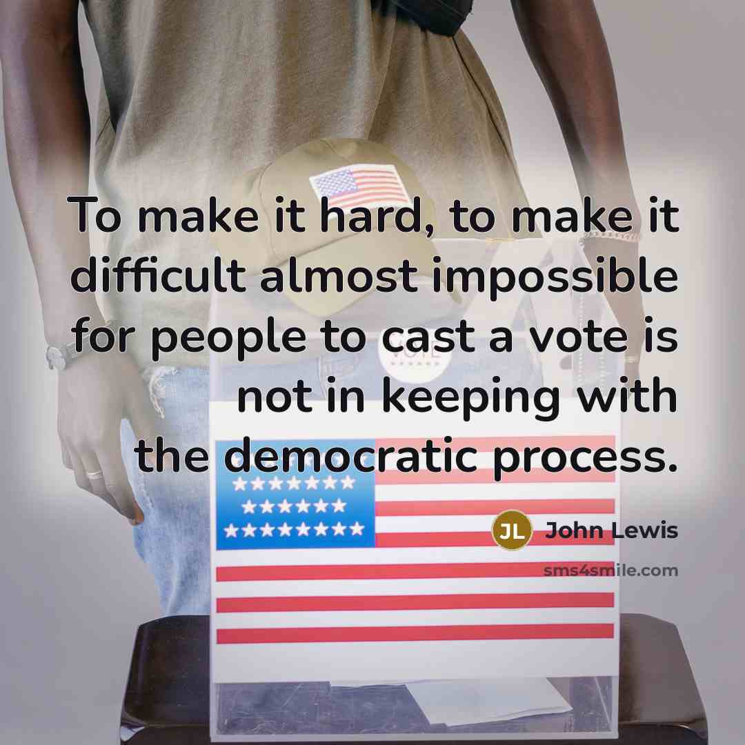 “To make it hard, to make it difficult almost impossible for people to cast a vote is not in keeping with the democratic process.” quote by John Lewis