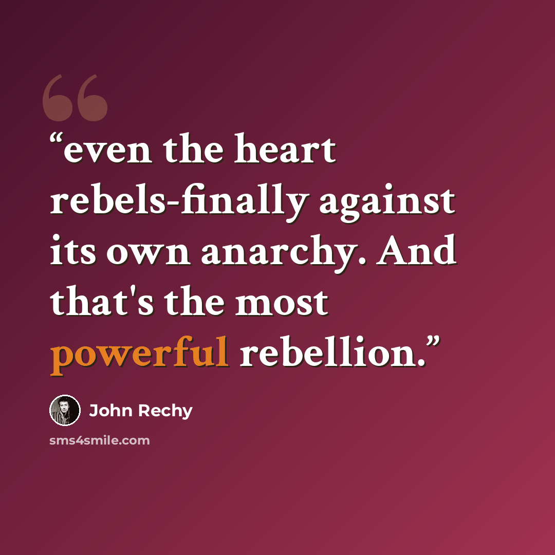 “even the heart rebels-finally against its own anarchy. And that's the most powerful rebellion.” quote by John Rechy
