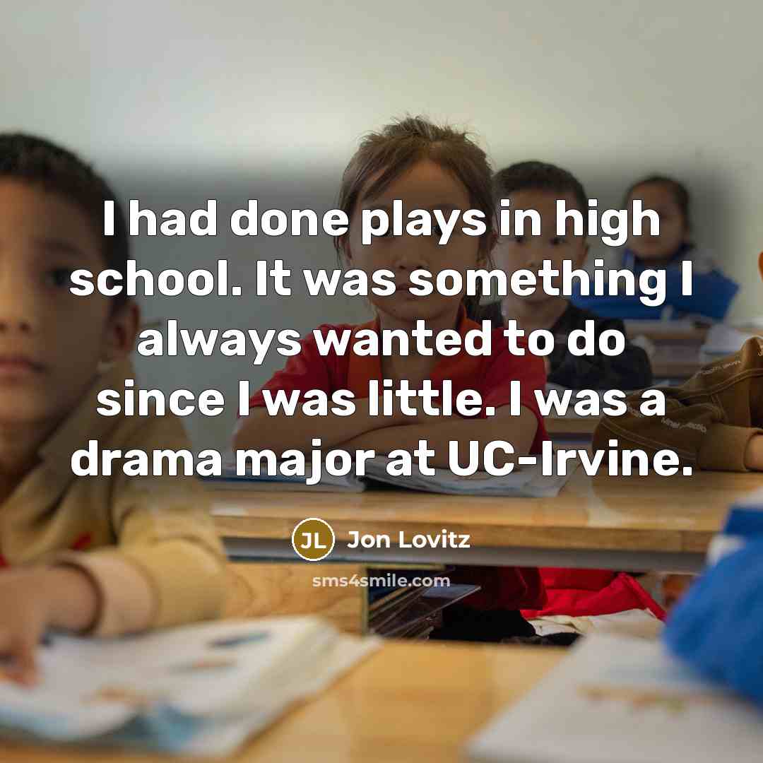 “I had done plays in high school. It was something I always wanted to do since I was little. I was a drama major at UC-Irvine.” quote by Jon Lovitz