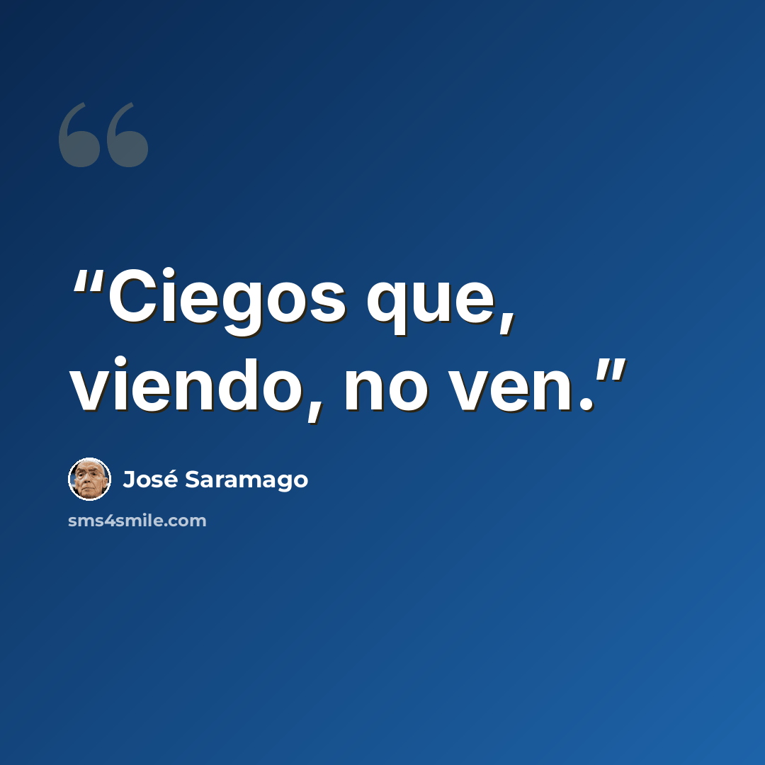 “Ciegos que, viendo, no ven.” quote by José Saramago