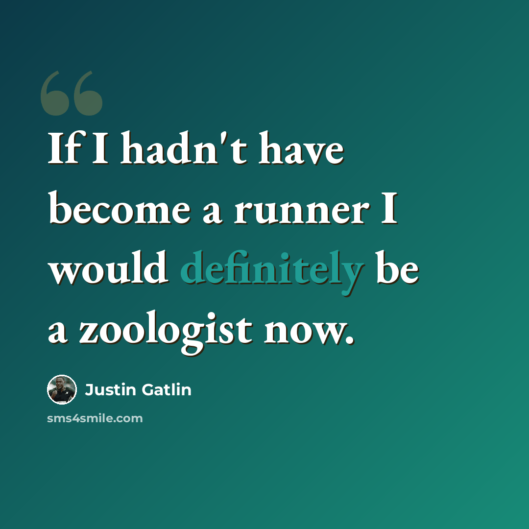 “If I hadn't have become a runner I would definitely be a zoologist now.” quote by Justin Gatlin