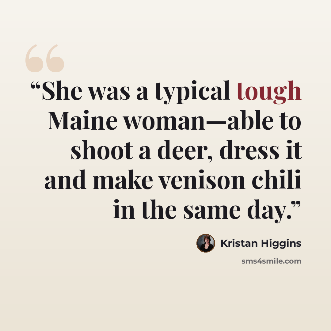 “She was a typical tough Maine woman—able to shoot a deer, dress it and make venison chili in the same day.” quote by Kristan Higgins