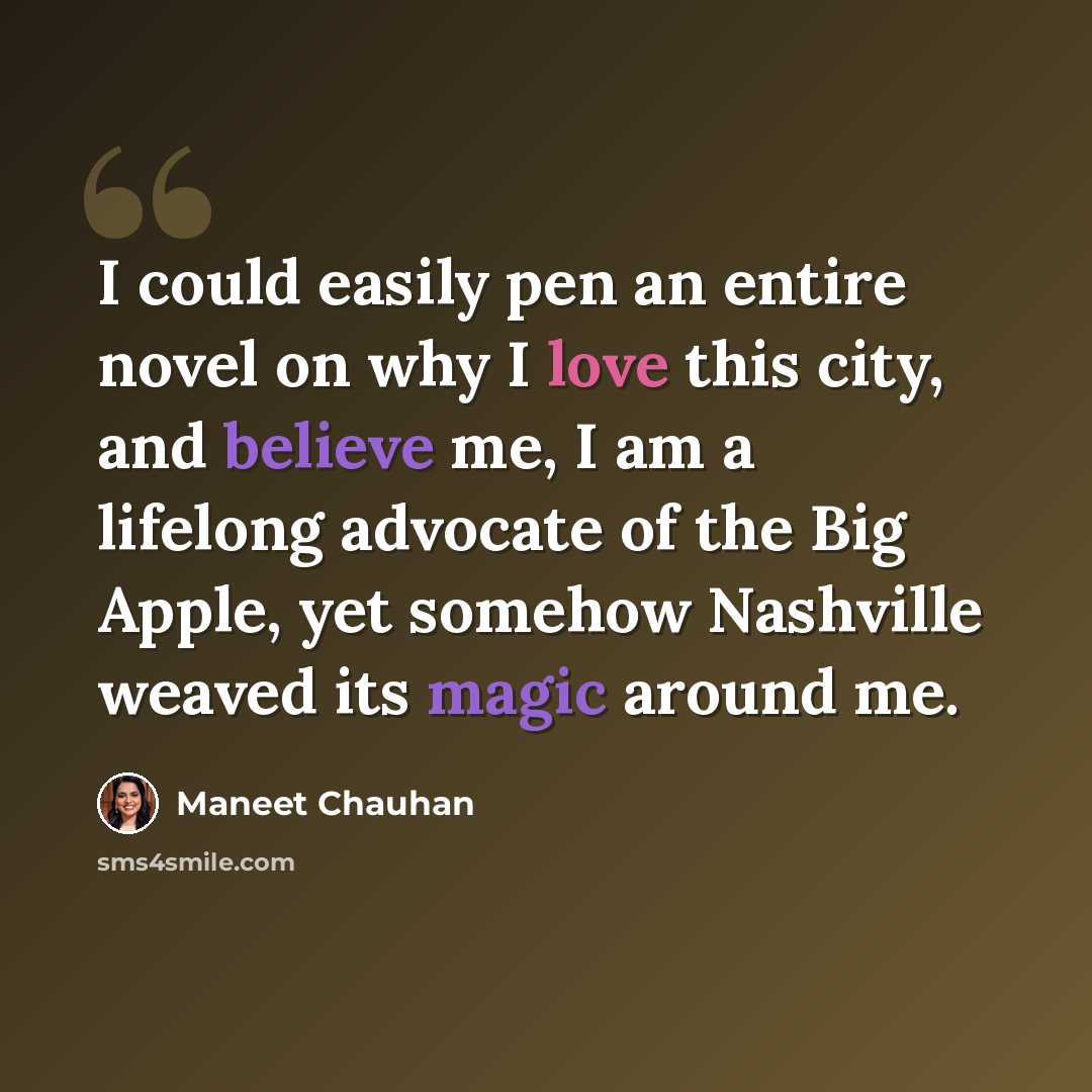 “I could easily pen an entire novel on why I love this city, and believe me, I am a lifelong advocate of the Big Apple, yet somehow Nashville weaved its magic around me.” quote by Maneet Chauhan