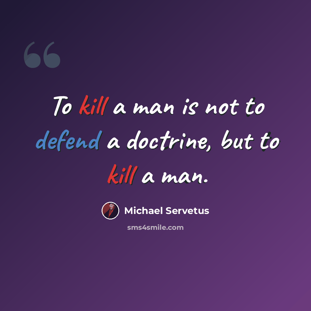 “To kill a man is not to defend a doctrine, but to kill a man.” quote by Michael Servetus