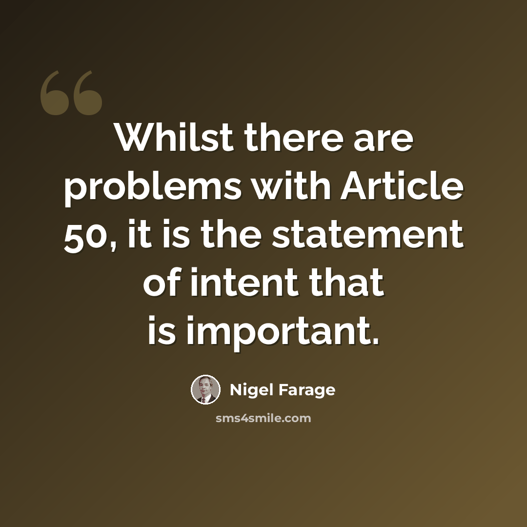 “Whilst there are problems with Article 50, it is the statement of intent that is important.” quote by Nigel Farage