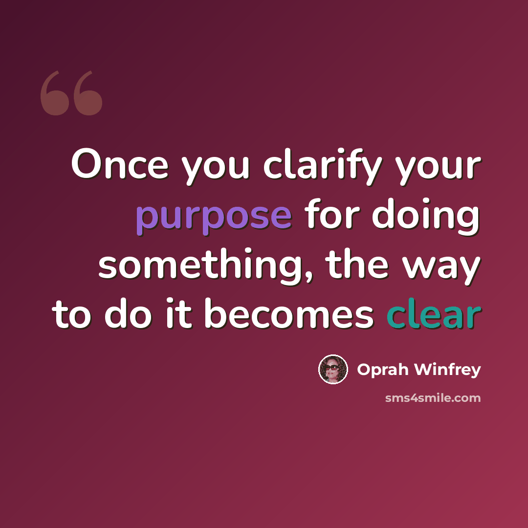 “Once you clarify your purpose for doing something, the way to do it becomes clear” quote by Oprah Winfrey