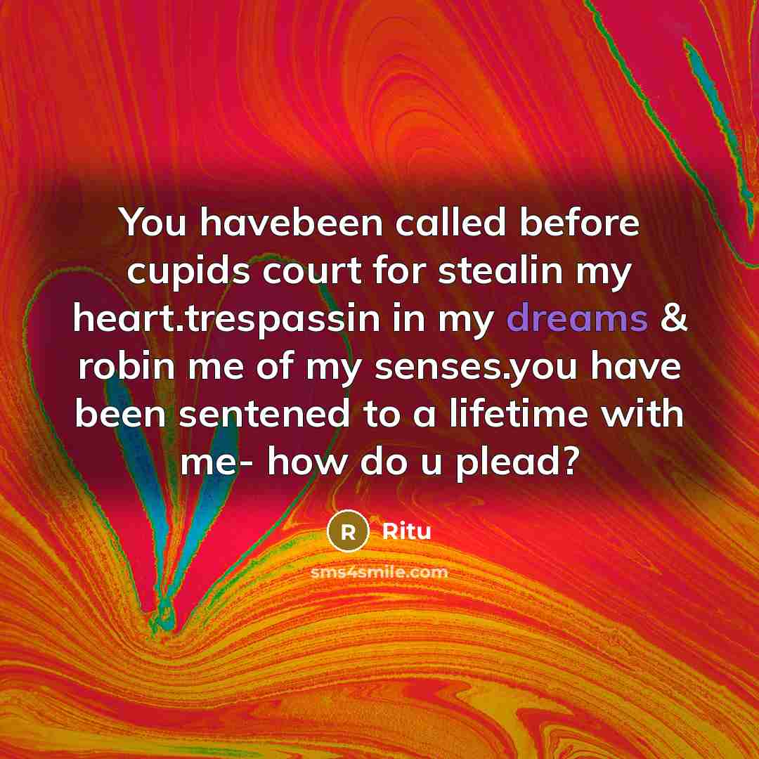 “You havebeen called before cupids court for stealin my heart.trespassin in my dreams & robin me of my senses.you have been sentened to a lifetime with me- how do u plead?” quote by Ritu
