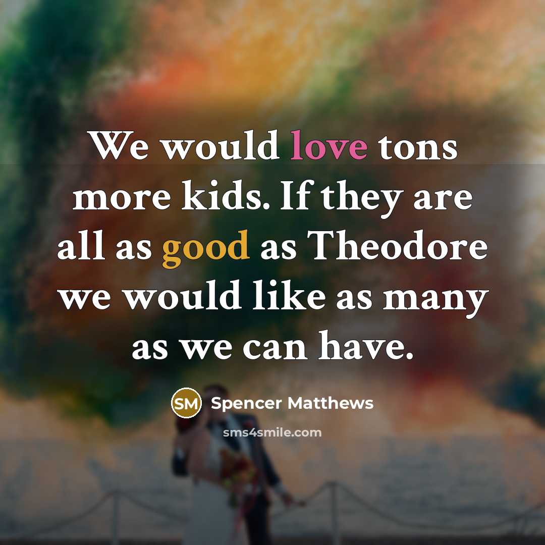 “We would love tons more kids. If they are all as good as Theodore we would like as many as we can have.” quote by Spencer Matthews