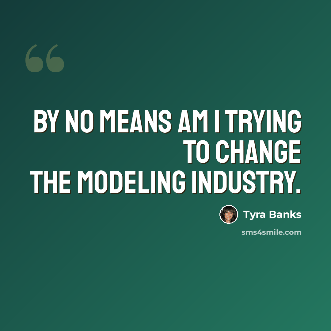 “By no means am I trying to change the modeling industry.” quote by Tyra Banks