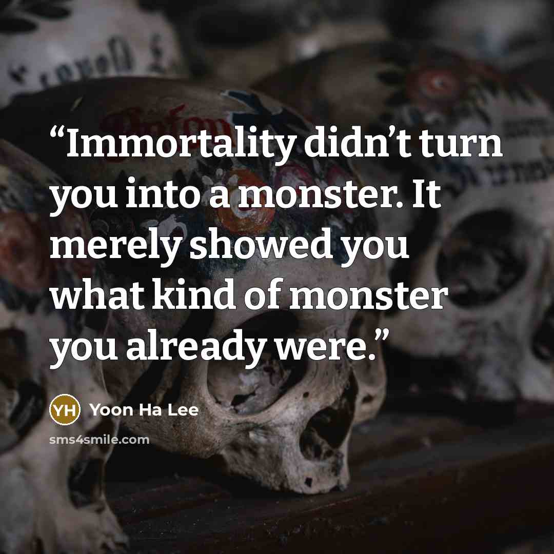 “Immortality didn’t turn you into a monster. It merely showed you what kind of monster you already were.” quote by Yoon Ha Lee