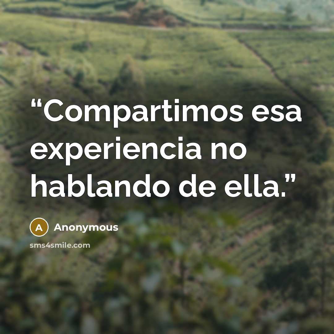 “Compartimos esa experiencia no hablando de ella.” quote by Anonymous