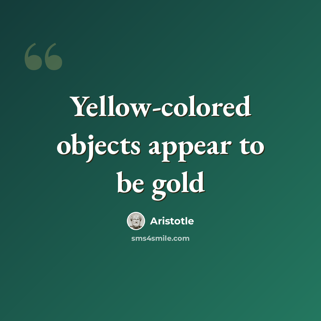 “Yellow-colored objects appear to be gold” quote by Aristotle