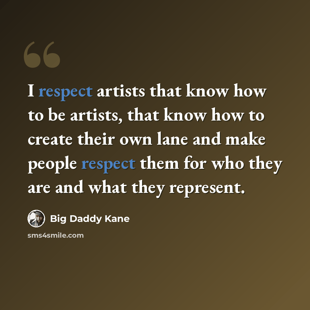 “I respect artists that know how to be artists, that know how to create their own lane and make people respect them for who they are and what they represent.” quote by Big Daddy Kane