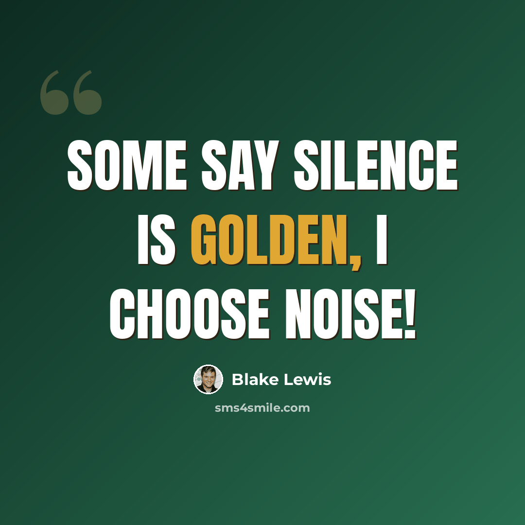 “Some say silence is golden, I choose noise!” quote by Blake Lewis