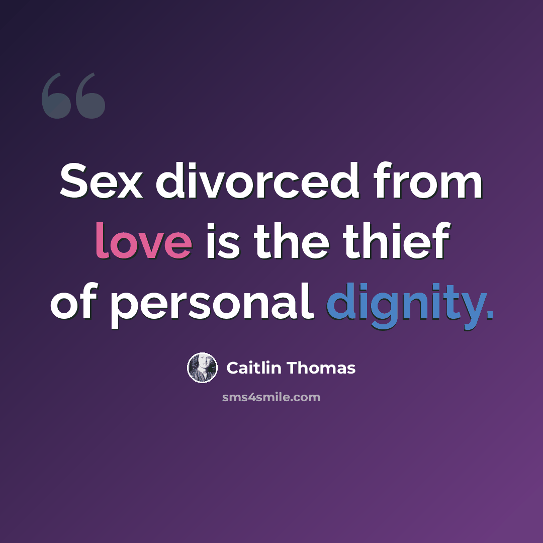 “Sex divorced from love is the thief of personal dignity.” quote by Caitlin Thomas