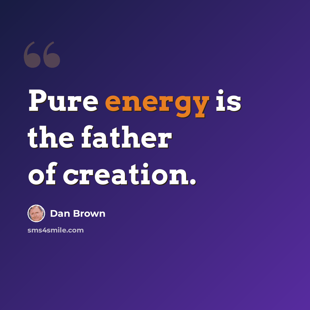 “Pure energy is the father of creation.” quote by Dan Brown