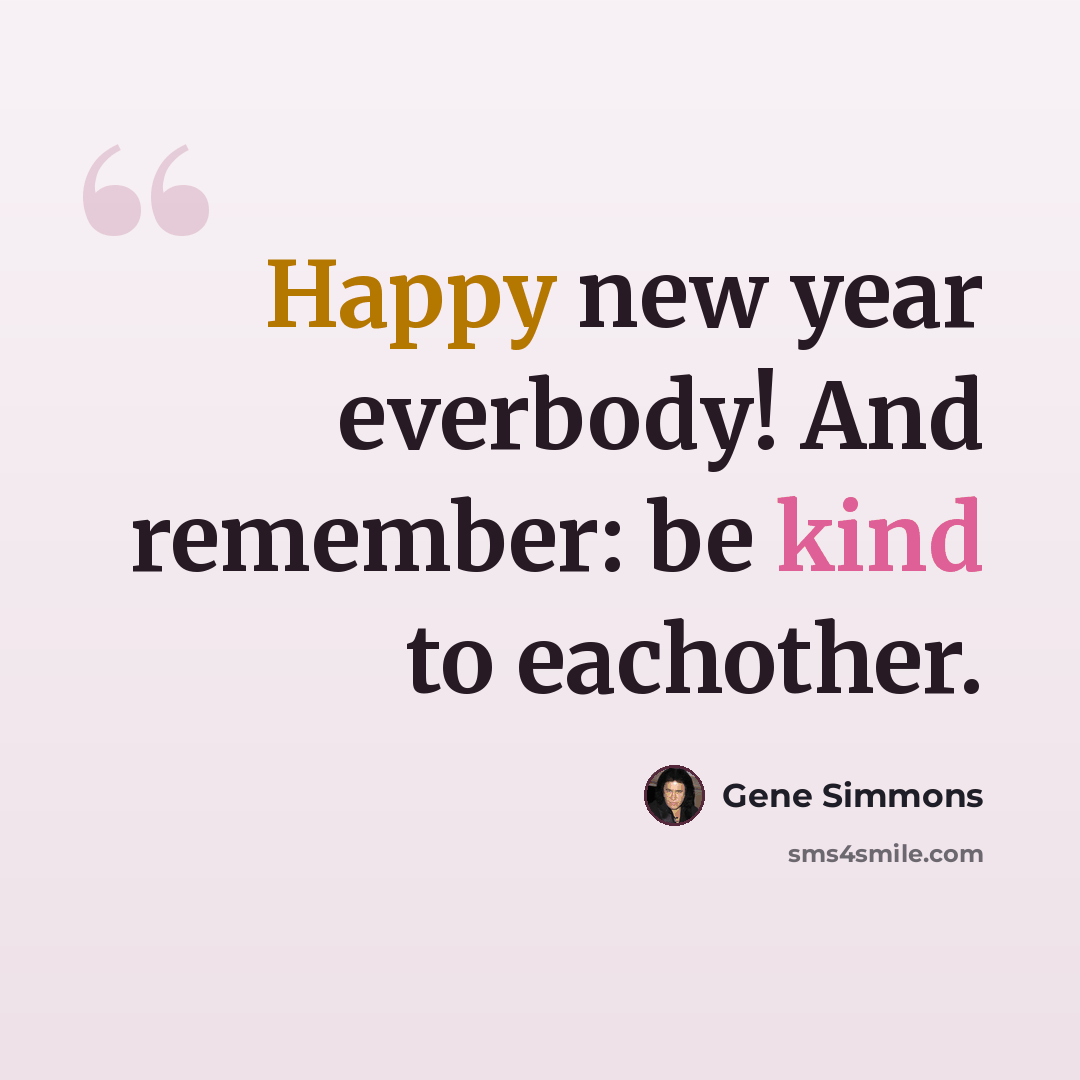 “Happy new year everbody! And remember: be kind to eachother.” quote by Gene Simmons