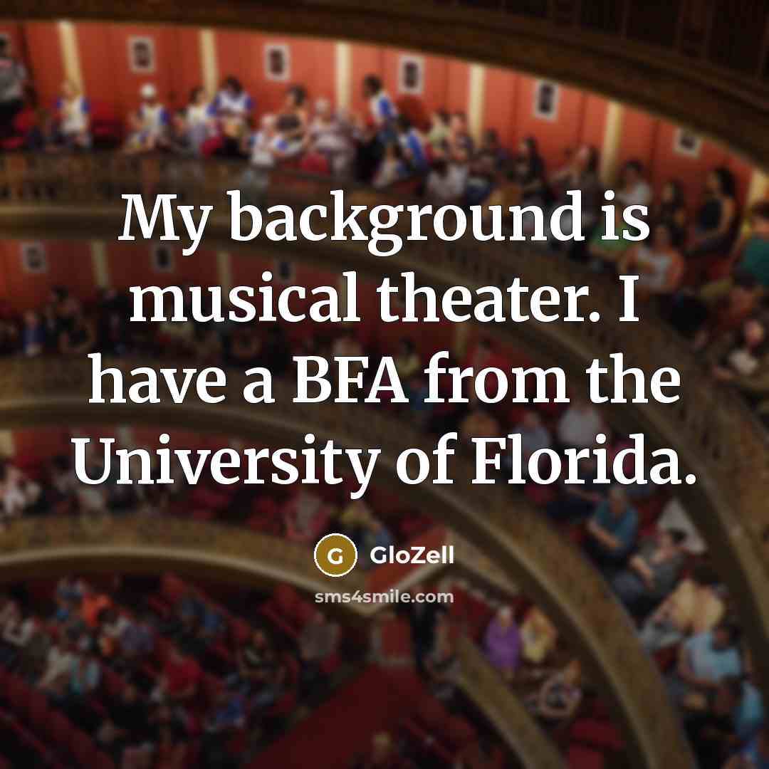“My background is musical theater. I have a BFA from the University of Florida.” quote by GloZell