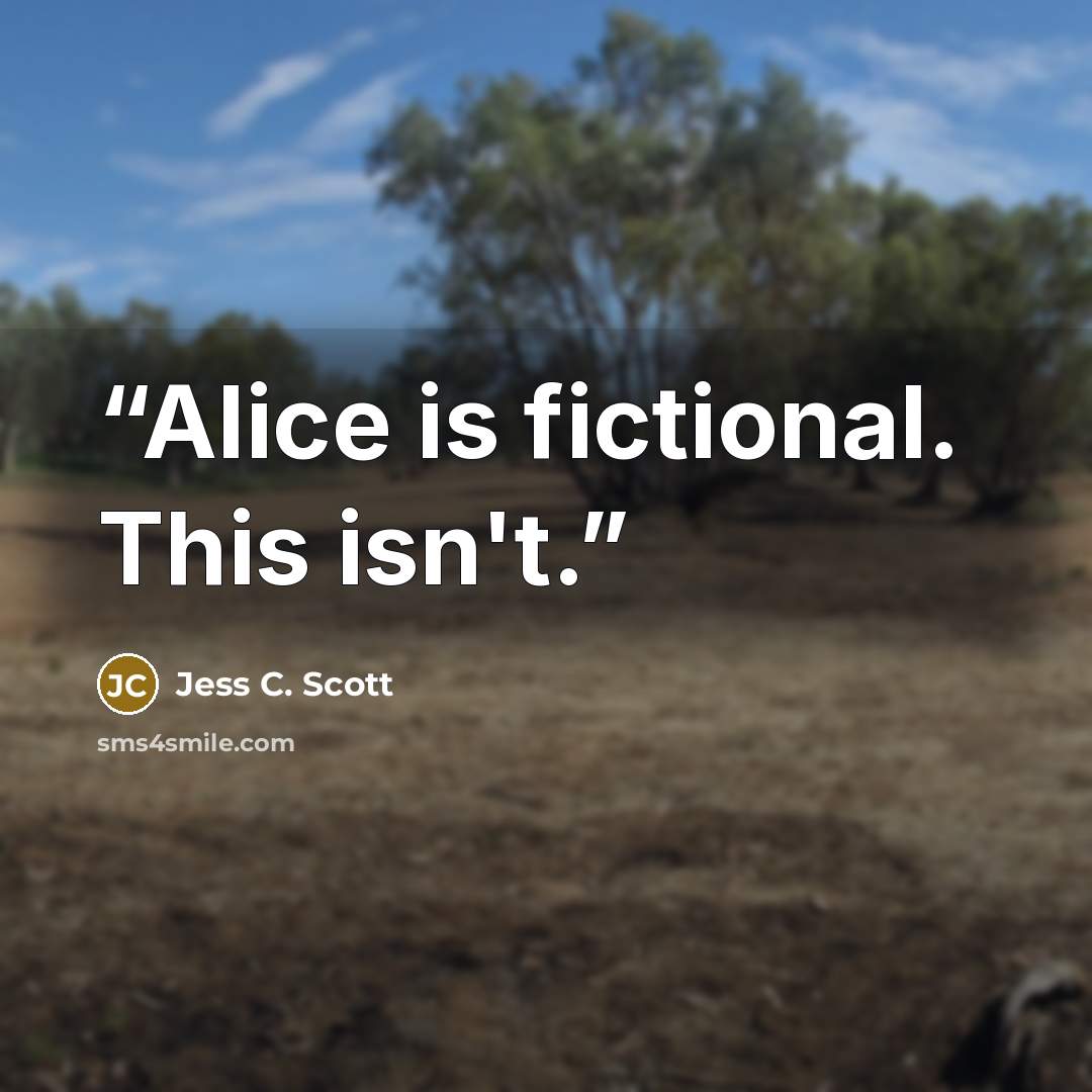 “Alice is fictional. This isn't.” quote by Jess C. Scott