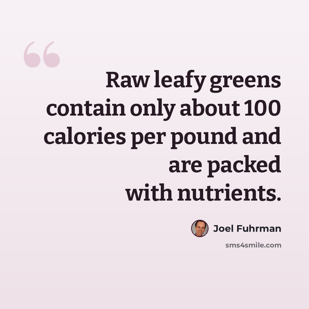 “Raw leafy greens contain only about 100 calories per pound and are packed with nutrients.” quote by Joel Fuhrman