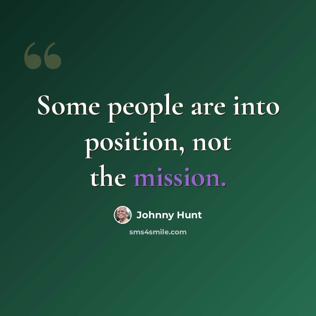 “Some people are into position, not the mission.” quote by Johnny Hunt