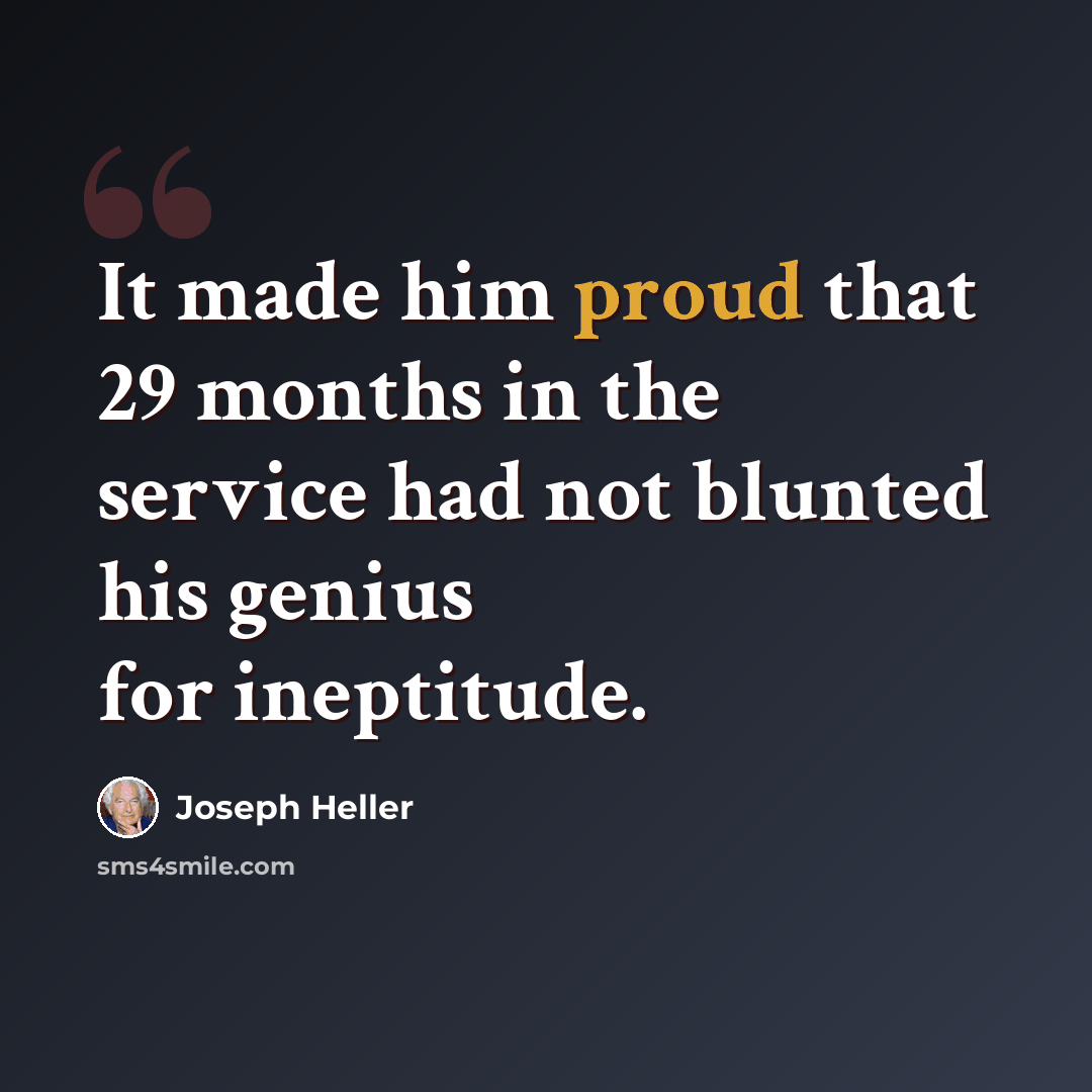 “It made him proud that 29 months in the service had not blunted his genius for ineptitude.” quote by Joseph Heller